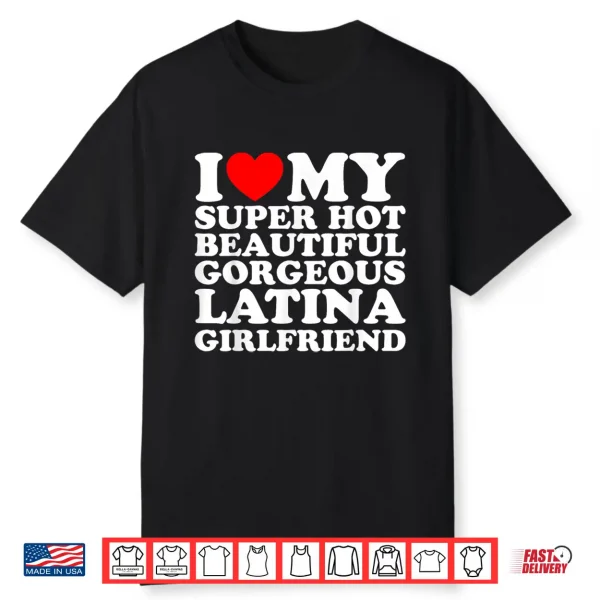 I Love My Super Hot Beautiful Gorgeous Latina Girlfriend Shirt