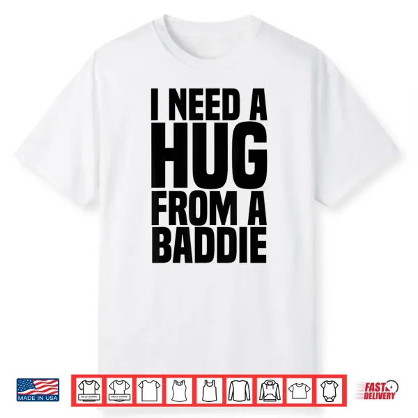 I Need A Hug From A Baddie Shirt