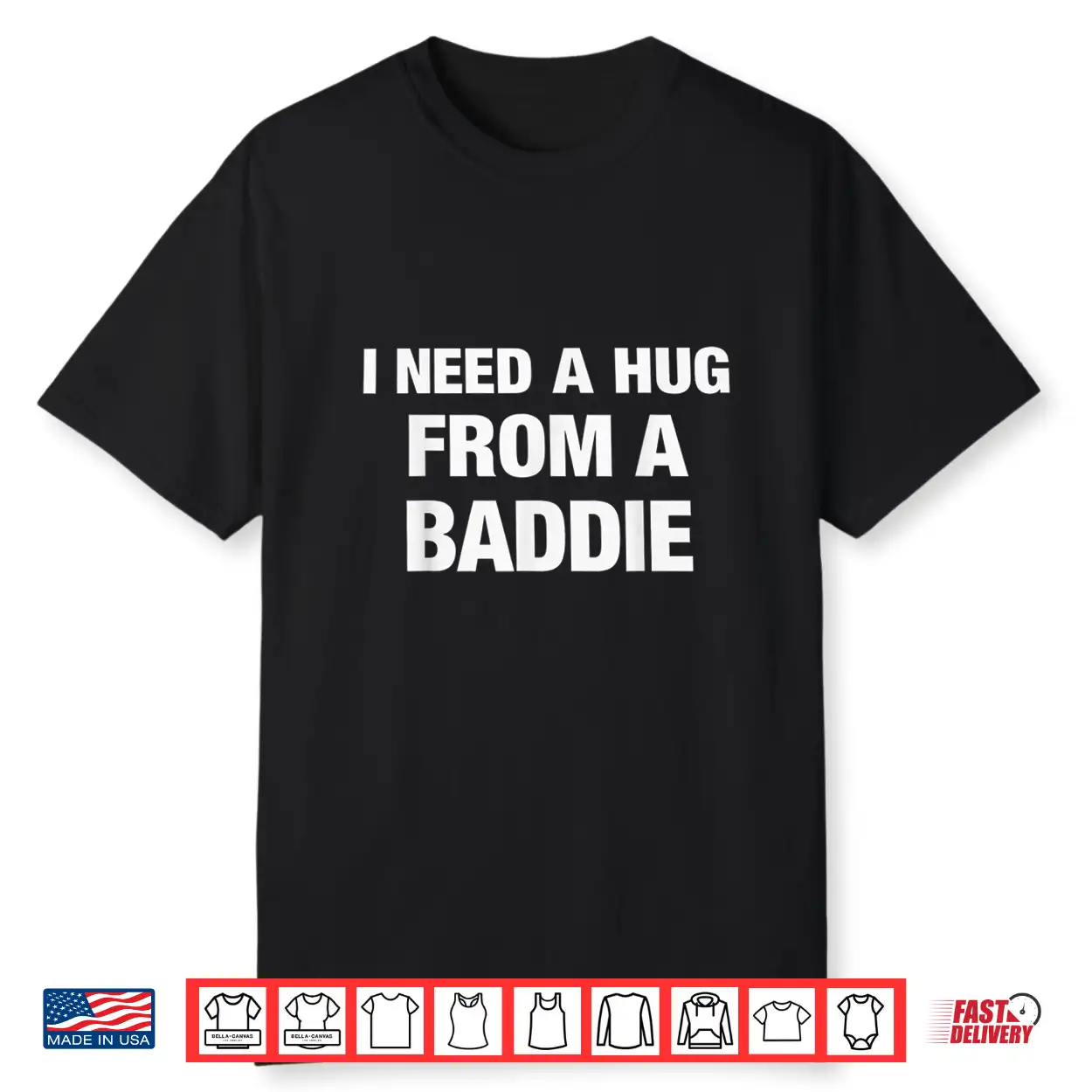 I Need A Hug From A Baddie Funny Saying Quote Shirt I Need A Hug From A Baddie Funny Saying Quote Shirt