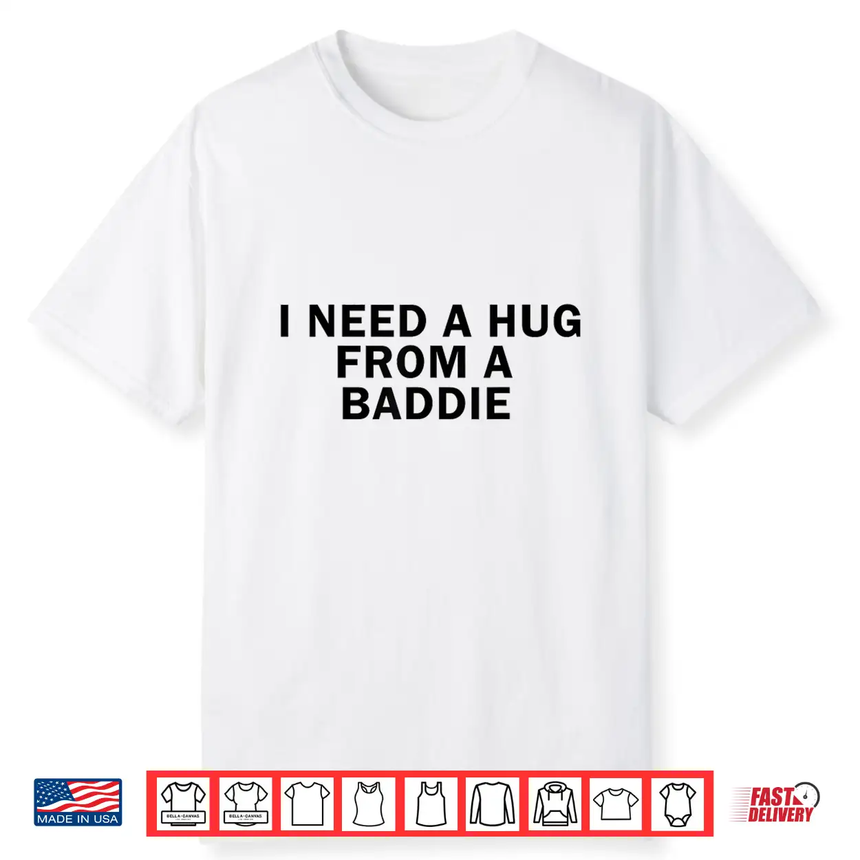 I Need A Hug From A Baddie Funny Shirt I Need A Hug From A Baddie Funny Shirt