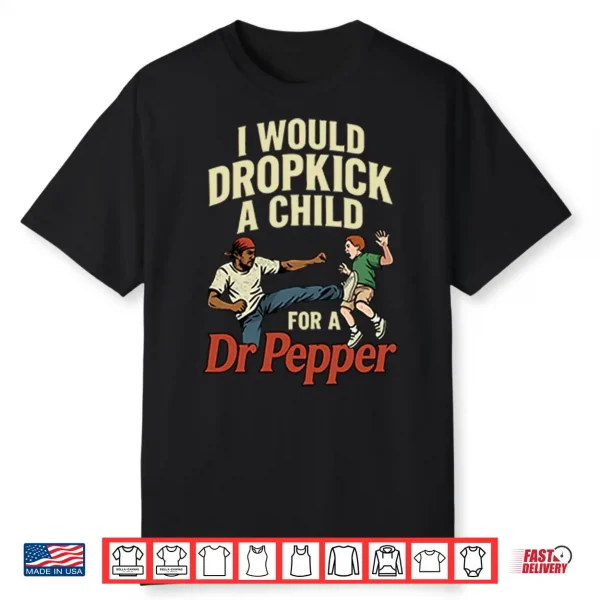 I Would Dropkick A Child For A Dr Pepper Shirt