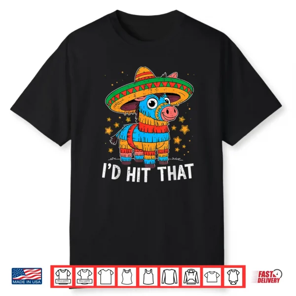 I’D Hit That Pinata Cinco De Mayo Mexican Celebration Fiesta Shirt