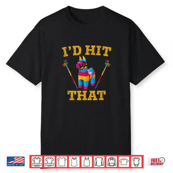 I’D Hit That Pinata Shirt Funny Cinco De Mayo Shirt
