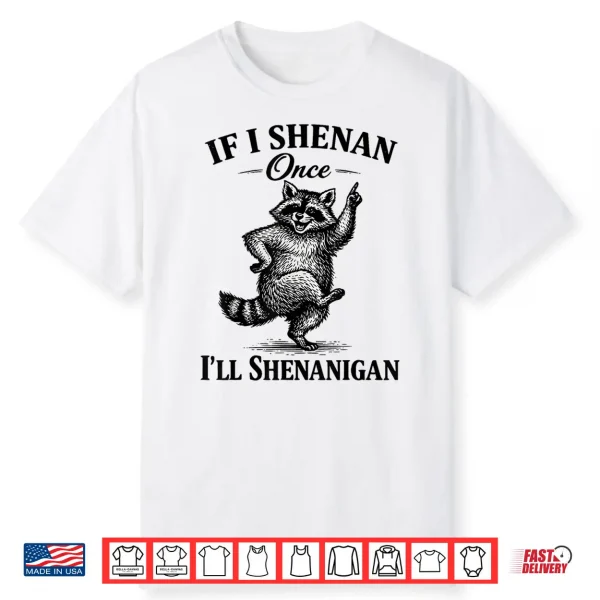 If I Shenan Once I’Ll Shenanigan Patrick’S Day Raccoon Shirt