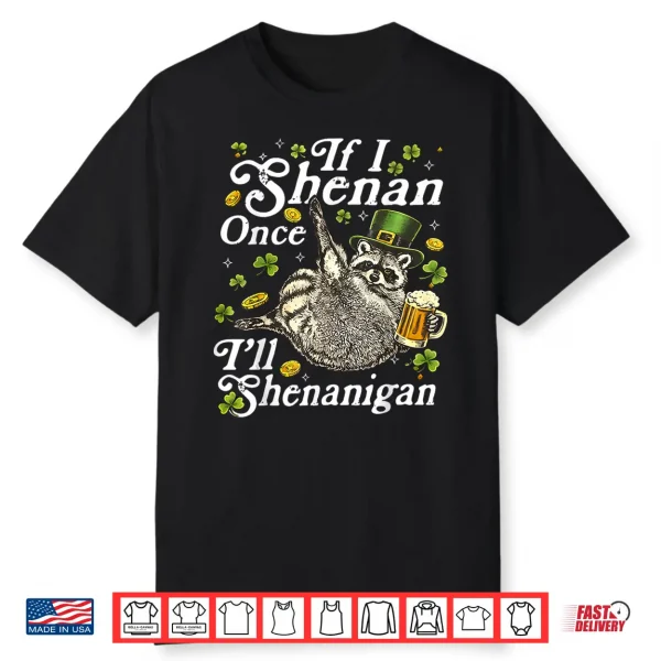 If I Shenan Once I’Ll Shenanigan St Patricks Day Raccoon Shirt