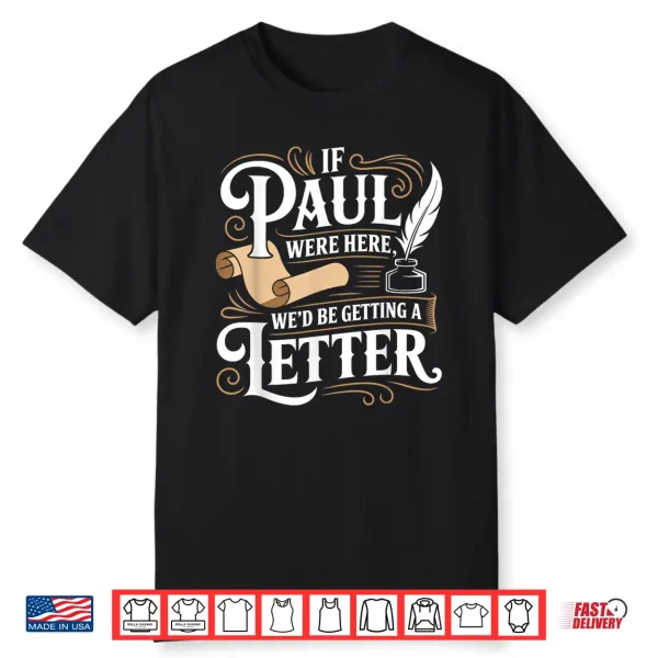 If Paul Was Here We’D Get A Letter Funny Christian Shirt