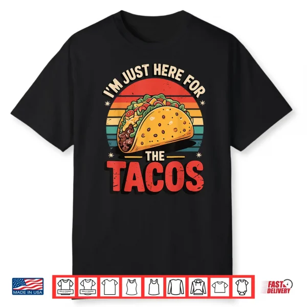 I’M Just Here For The Tacos Shirt