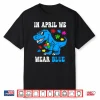 In April We Wear Blue Autism Awareness Dino T Rex Dinosaur Shirt