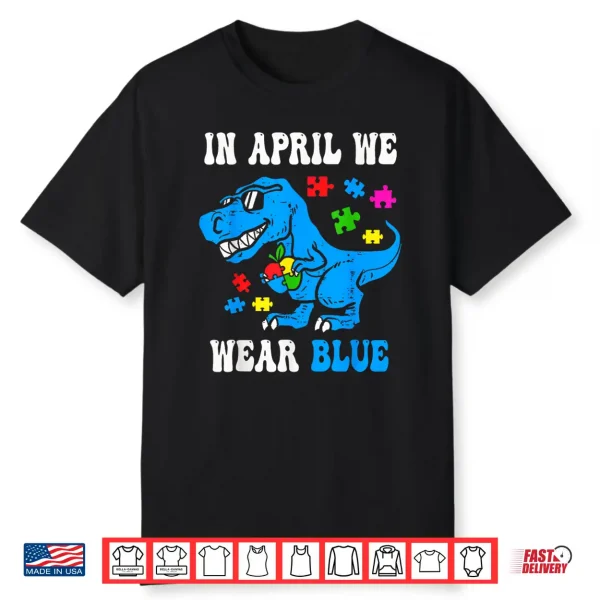 In April We Wear Blue Autism Awareness Dino T Rex Dinosaur Shirt