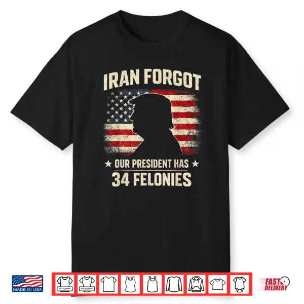 Iran Forgot Our President Has 34 Felonies Vintage Us Flag Shirt