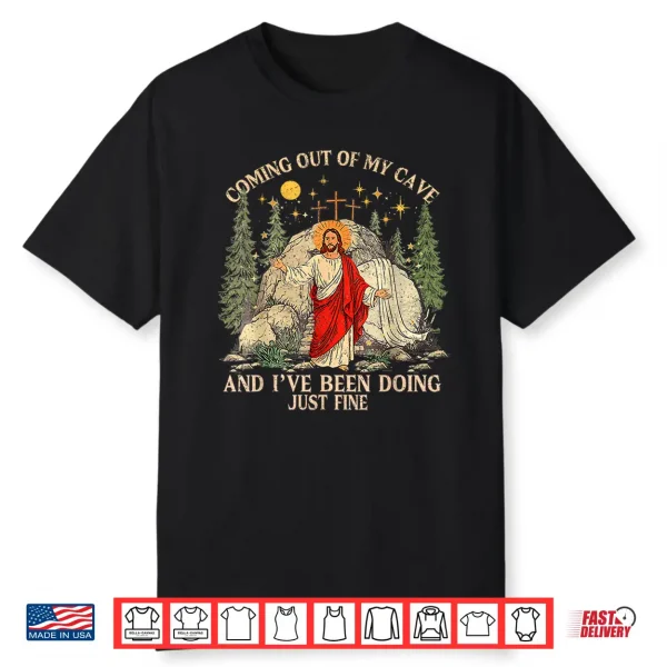 Jesus Coming Out Of My Cave And I’Ve Been Doing Just Fine Shirt