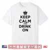 Keep Calm And Drink On Royal Crown Shirt