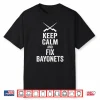 Keep Calm And Fix Bayonets Shirt