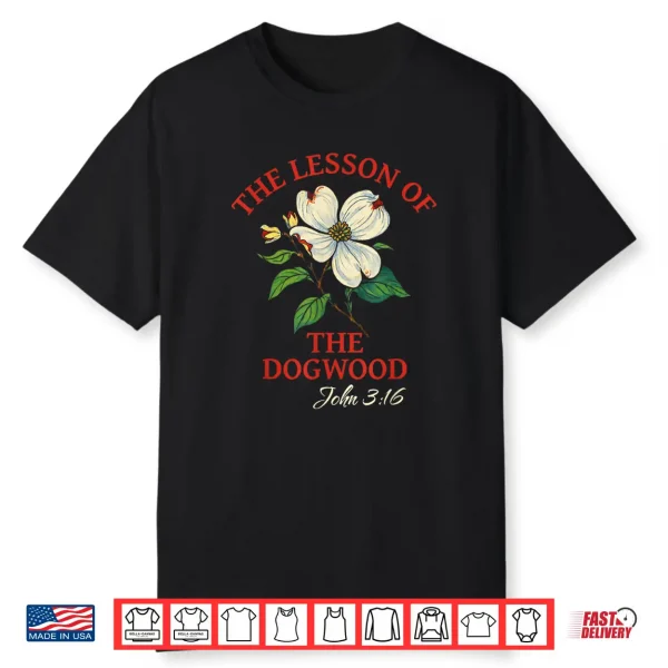 Lesson Of The Dogwood John Three Sixteen Crucifixion Art Shirt