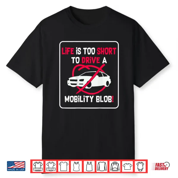 Life Is Too Short To Drive A Mobility Blob Funny Shirt