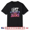 Lift So I Can Carry More Books Reading Lovers Reader Workout Shirt