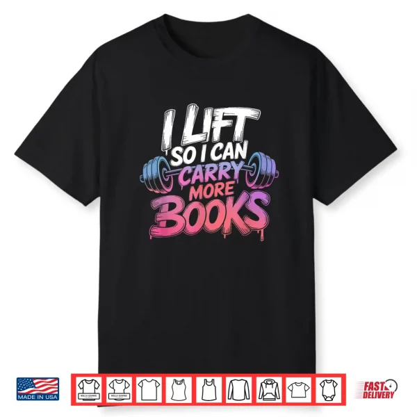 Lift So I Can Carry More Books Reading Lovers Reader Workout Shirt