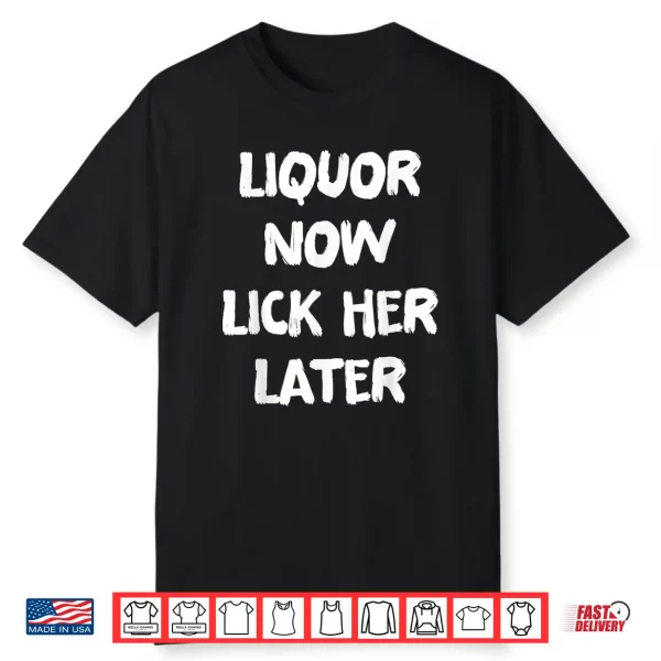 Liquor Now Lick Her Later Fun Adult Drinking Bachelor Party Shirt