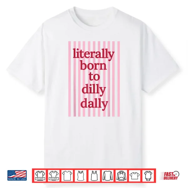 Literally Born To Dilly Dally Funny Lazy Humor Shirt