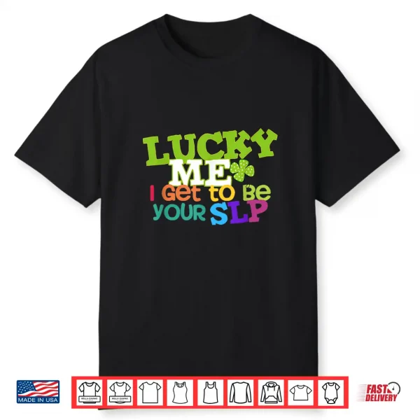 Lucky Me I Get To Be Your Slp Speech Teacher Shirt