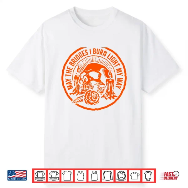 May The Bridges I Burn Light My Way Skull Gothic On Back Shirt