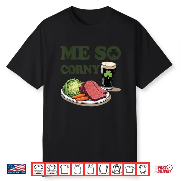 Me So Corny Beer Corned Beef And Cabbage St Patrick’S Day Shirt