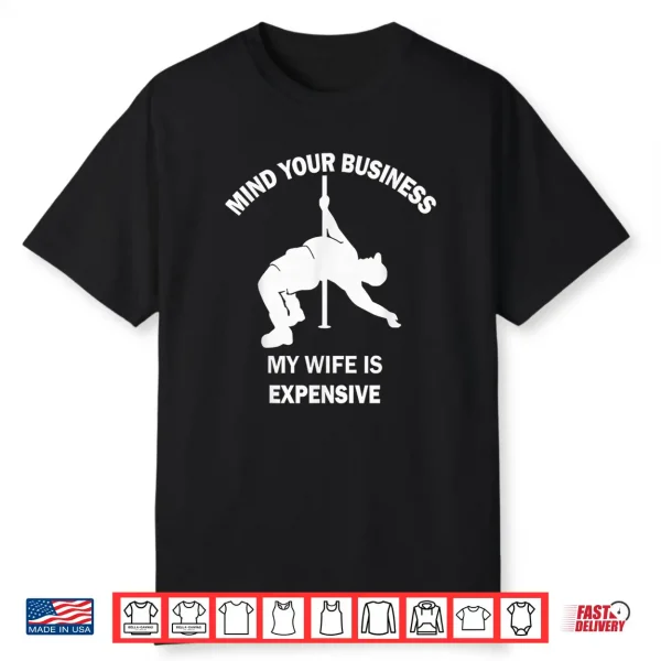 Mind Your Business My Wife Is Expensive Statement Shirt