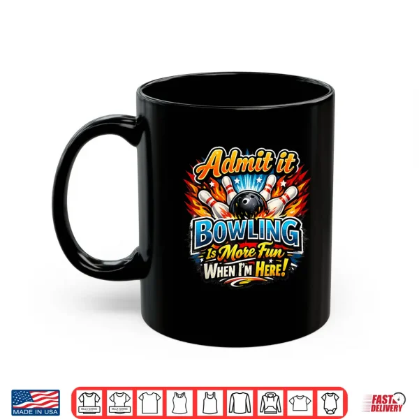 Admit It Bowling Is More Fun When I'M Here Funny Bowlers Shirt 3 Mug Admit It Bowling is More Fun When Im Here Funny Bowlers Shirt