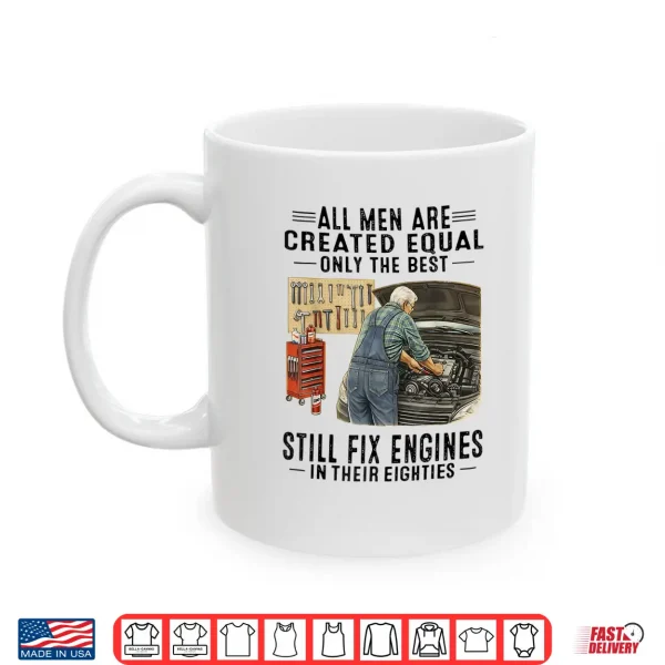 Mug All Men are Created Equal Only The Best Still Fix Engines Shirt