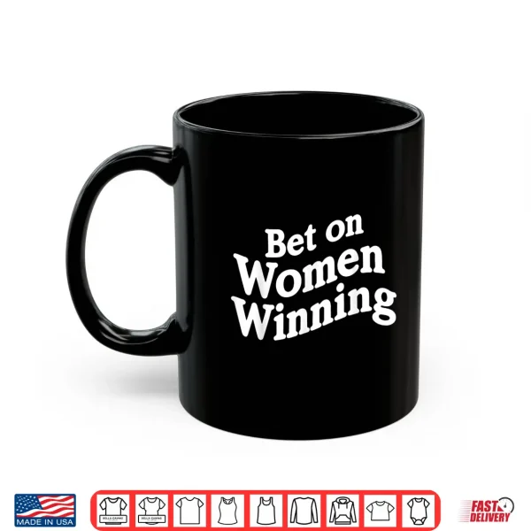 Mug Bet On Women Winning Feminist Empowerment Quote Shirt