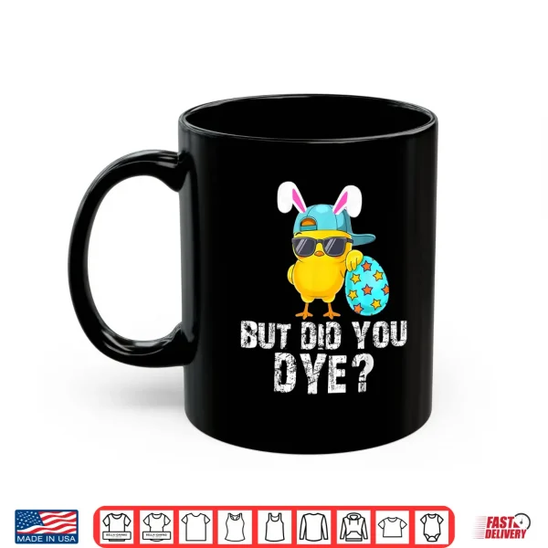Mug But Did You Dye Easter Funny Cute Bunny Women Men Kids Shirt