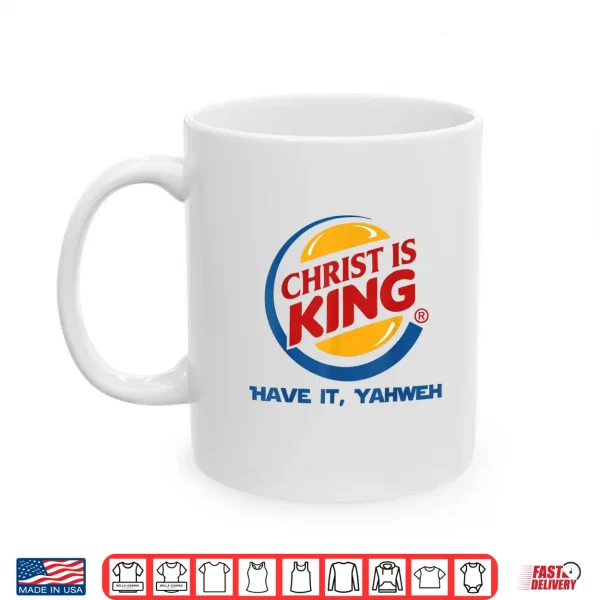Mug Christ is King Have It God Jesus Christian Religious Shirt