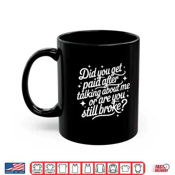 Mug Did You Get Paid After Talking About Me Statement Shirt