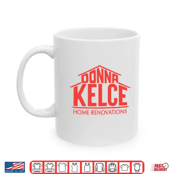Donna Kelce Home Renovations Shirt 3 Mug Donna Kelce Home Renovations Shirt