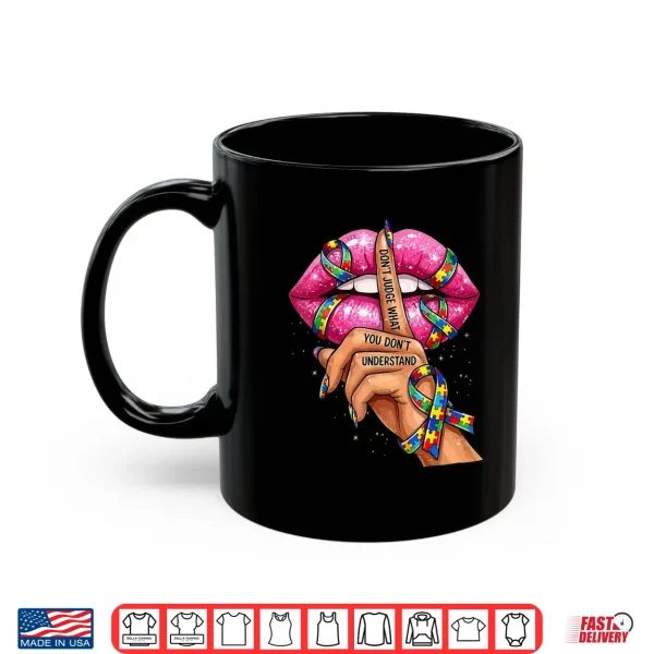 Don'T Judge What You Don'T Understand Autism Awareness Lips Shirt 3 Mug Dont Judge What You Dont Understand Autism Awareness Lips Shirt