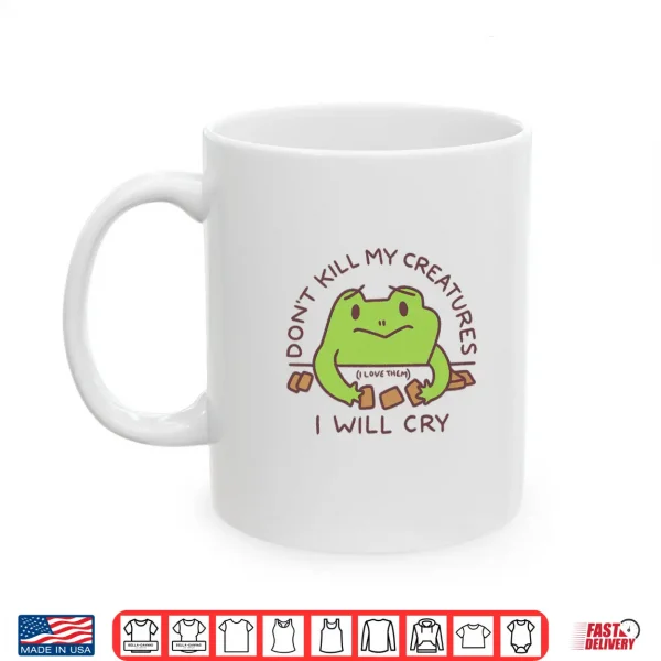 Dont Kill My Creatures I Will Cry Frog Statement Shirt 3 Mug Dont Kill My Creatures I Will Cry Frog Statement Shirt