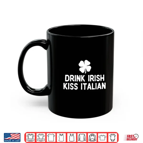 Drink Irish Kiss Italian St. Patrick'S Day Funny Drinking Shirt 3 Mug Drink Irish Kiss Italian St. Patricks Day Funny Drinking Shirt