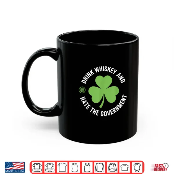 Mug Drink Whiskey and Hate The Government Shamrock Shirt