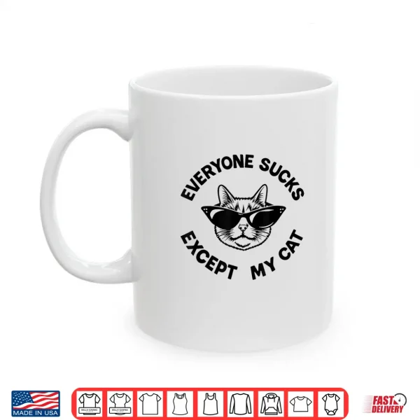 Mug Everyone Sucks Except My Cat Funny Kitten Pet Owner Shirt