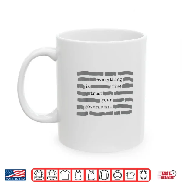 Mug Everything is Fine Trust Your Government Sarcastic Quote Shirt