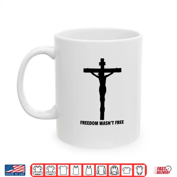Freedom Wasn'T Free It Came At A Price Shirt 3 Mug Freedom Wasnt Free it Came at a Price Shirt