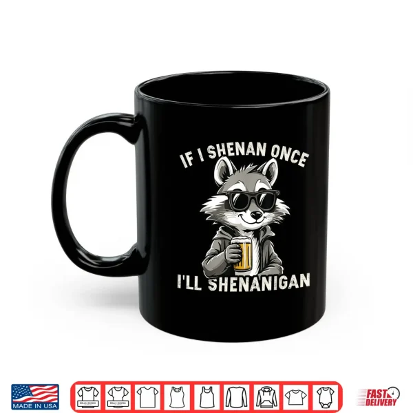 Mug Funny If I Shenan Once Ill Shenanigan Raccoon Shirt