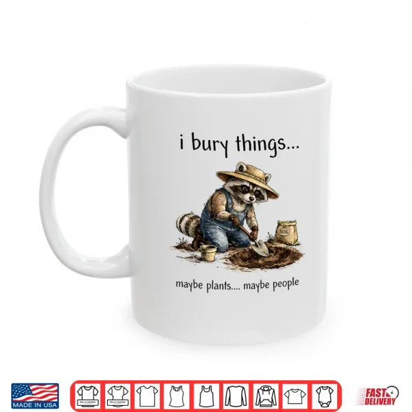 Mug Funny Raccoon I Bury Things Maybe Plants Maybe People Shirt