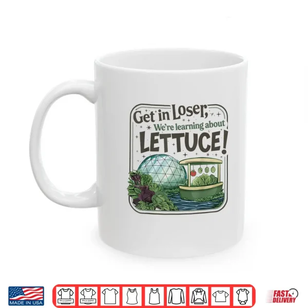 Mug Get In Loser Were Going To Learn About Lettuce Shirt