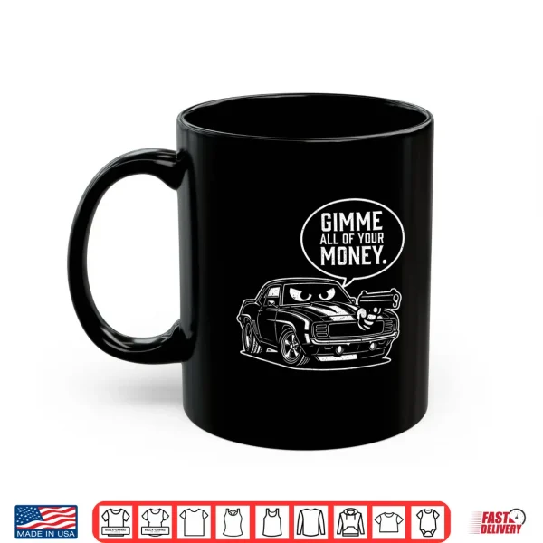 Gimme All Of Your Money Funny Car Humor Shirt 3 Mug Gimme All of Your Money Funny Car Humor Shirt