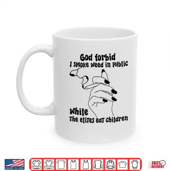 Mug God Forbid I Smoke Weed In Public While The Elites Eat Children Shirt