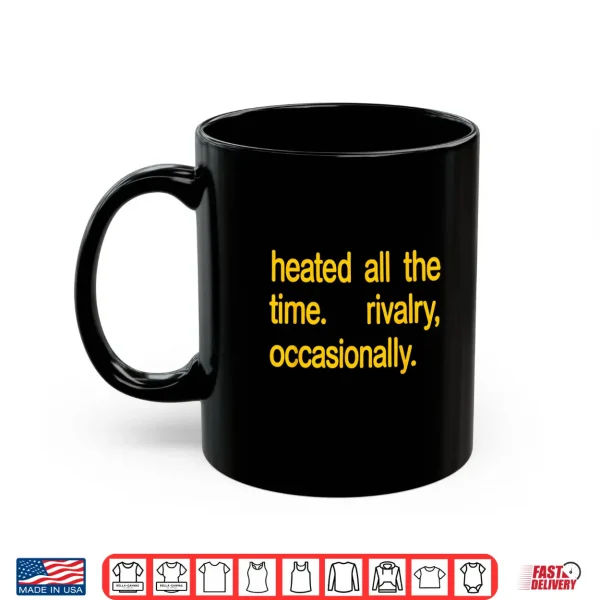 Mug Heated All The time Rivalry Occasionally Text Shirt