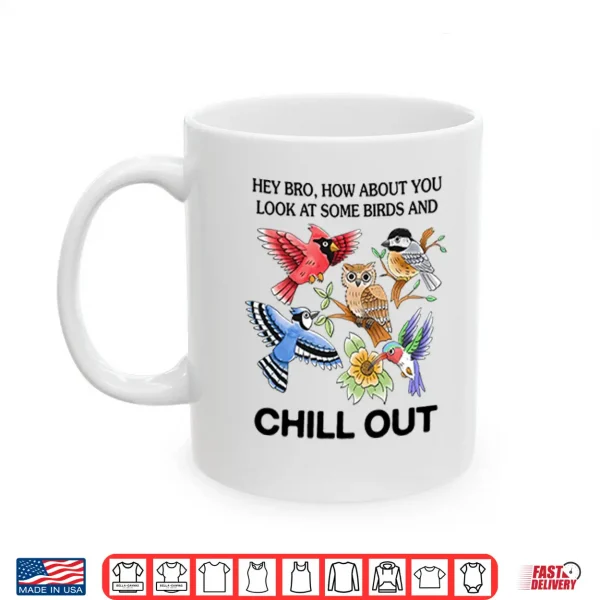 Hey Bro How About You Look At Some Birds And Chill Out Shirt 3 Mug Hey Bro How About You Look At Some Birds And Chill Out Shirt