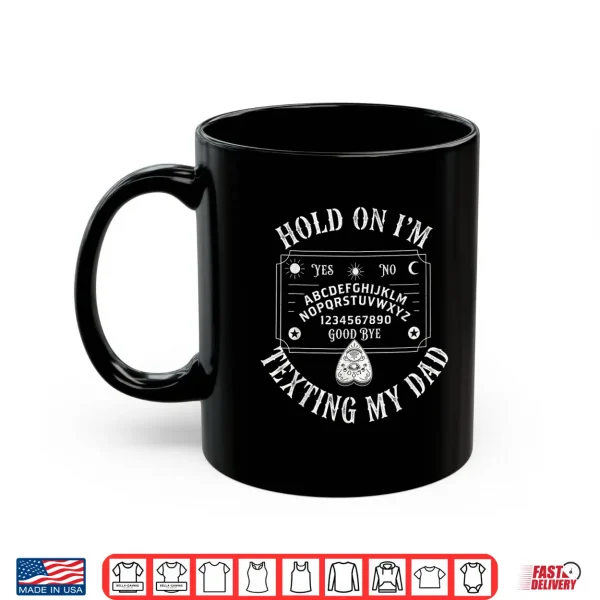 Mug Hold On Im Texting My Dad Ouija Board Funny Shirt