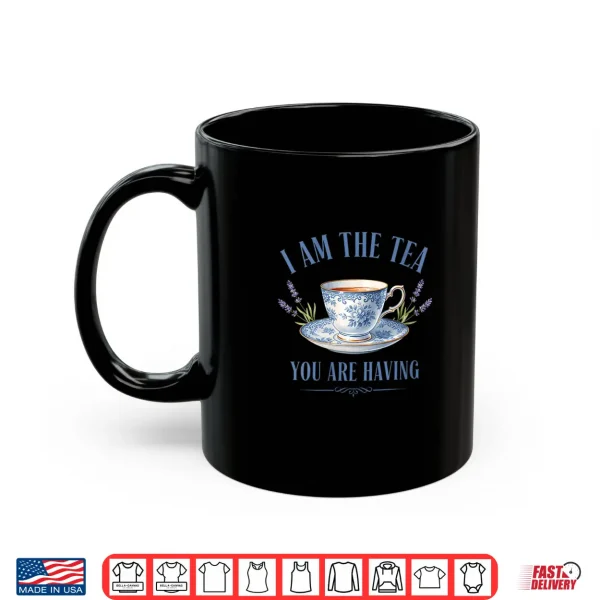 Mug I Am The Tea You are Having Main Character Energy Shirt